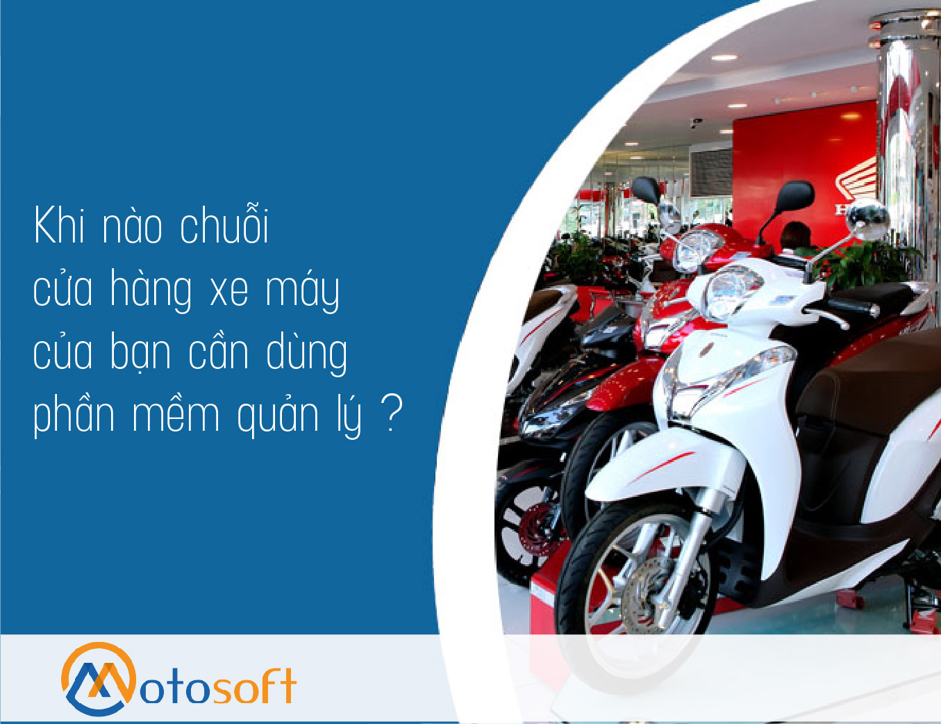 Thời điểm nào chuỗi cửa hàng xe máy của bạn cần sử dụng phần mềm Motosoft để quản lý ?