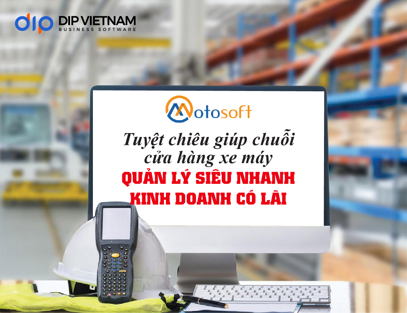 5 lợi ích khi sử dụng phần mềm Motosoft để tăng cường quản lý chuỗi cửa hàng xe máy của bạn