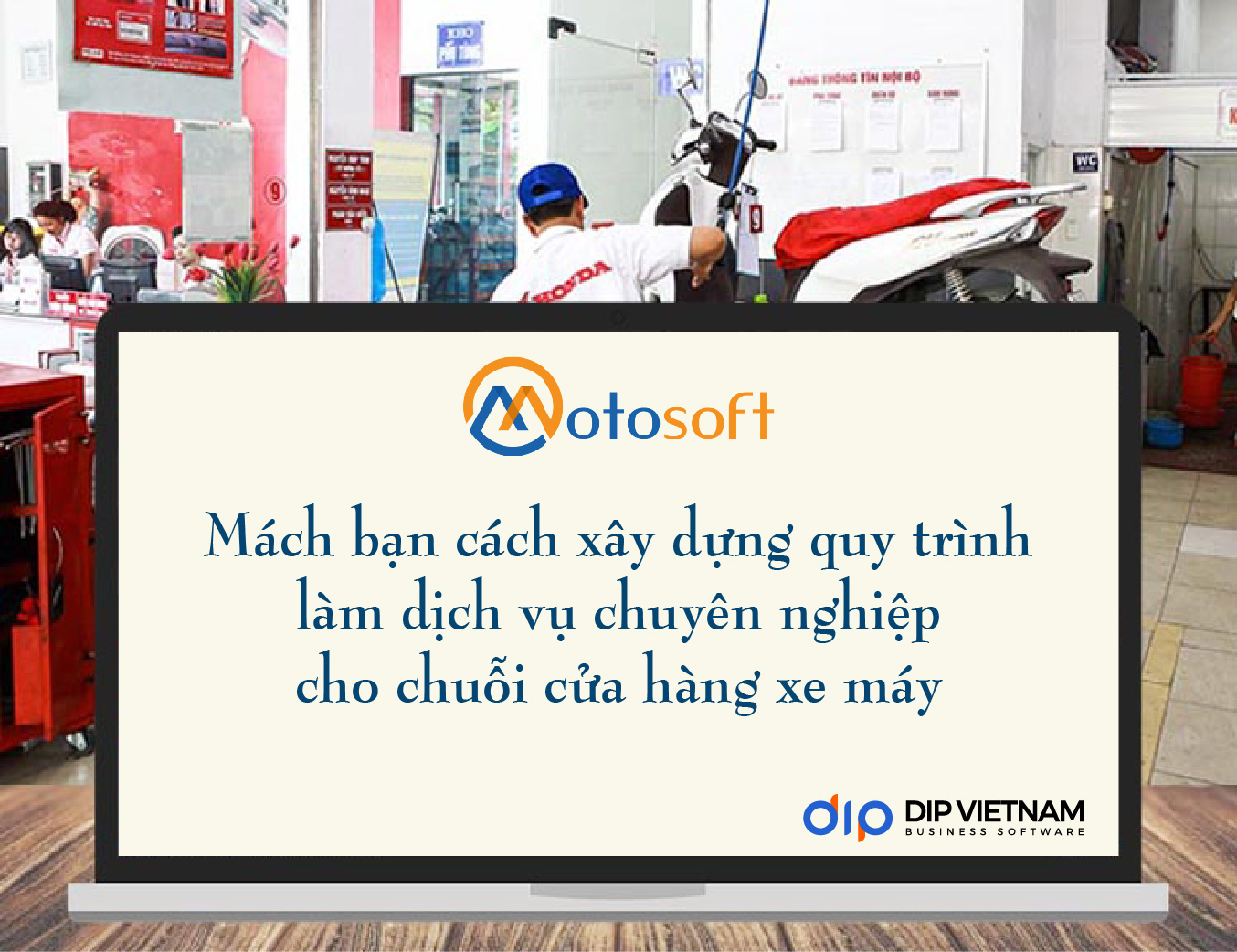 Làm sao để xây dựng được quy trình làm dịch vụ chuyên nghiệp cho chuỗi cửa hàng xe máy ?