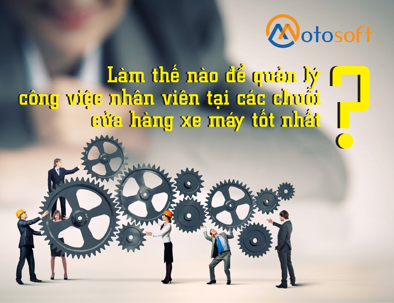 Giải pháp nào giúp quản lý công việc tốt nhất cho nhân viên tại chuỗi cửa hàng xe máy ?