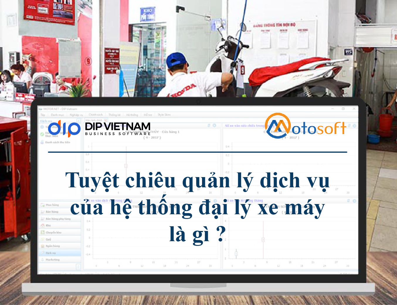 Quản lý dịch vụ hoàn hảo cho chuỗi cửa hàng xe máy với phần mềm Motosoft